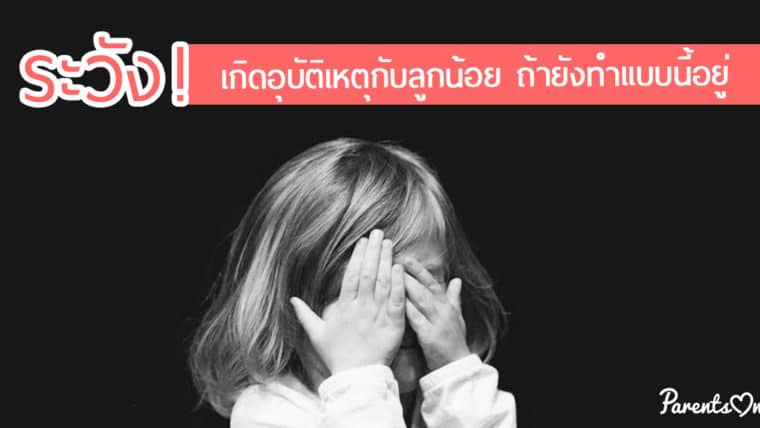 ระวัง ! เกิดอุบัติเหตุกับลูกน้อย ถ้ายังทำแบบนี้อยู่