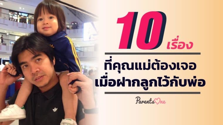 10 เรื่องที่คุณแม่ต้องเจอเมื่อฝากลูกไว้กับพ่อ