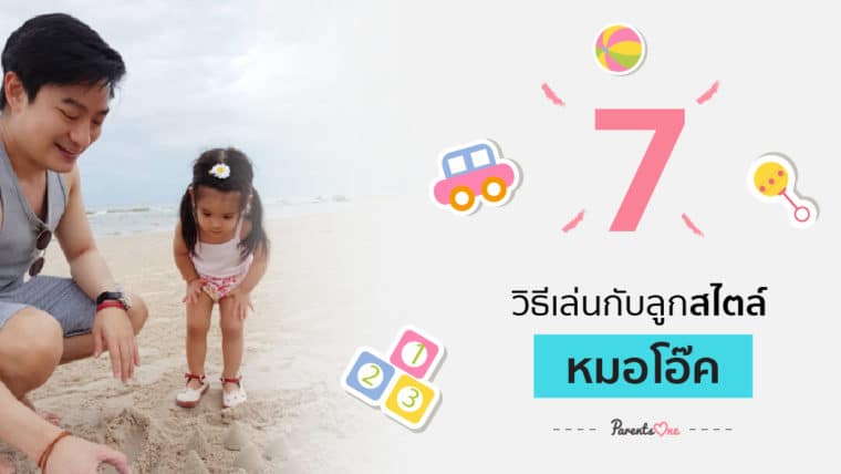 7 วิธีเล่นกับลูกสไตล์หมอโอ๊ค สมิทธิ์