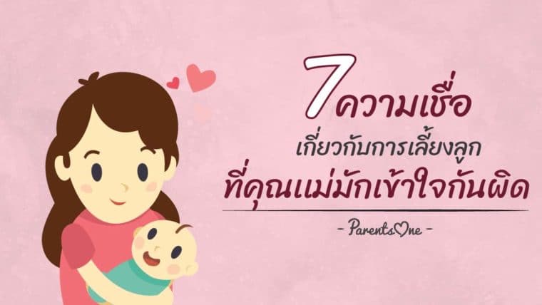 7 ความเชื่อเกี่ยวกับการเลี้ยงลูก ที่คุณเเม่มักเข้าใจกันผิด