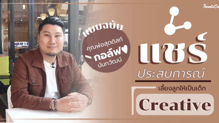 แชร์ประสบการณ์เลี้ยงลูกให้เป็นเด็ก Creative แบบฉบับคุณพ่อสุดติสท์ กอล์ฟ นันทวัฒน์