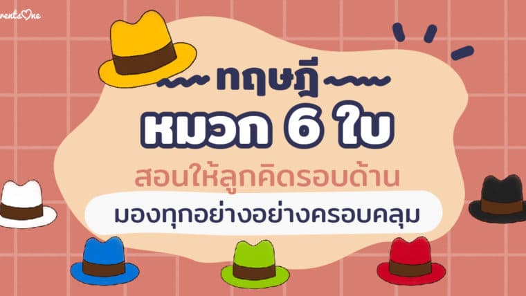 ทฤษฎีหมวก 6 ใบ สอนให้ลูกคิดรอบด้าน มองทุกอย่างอย่างครอบคลุม