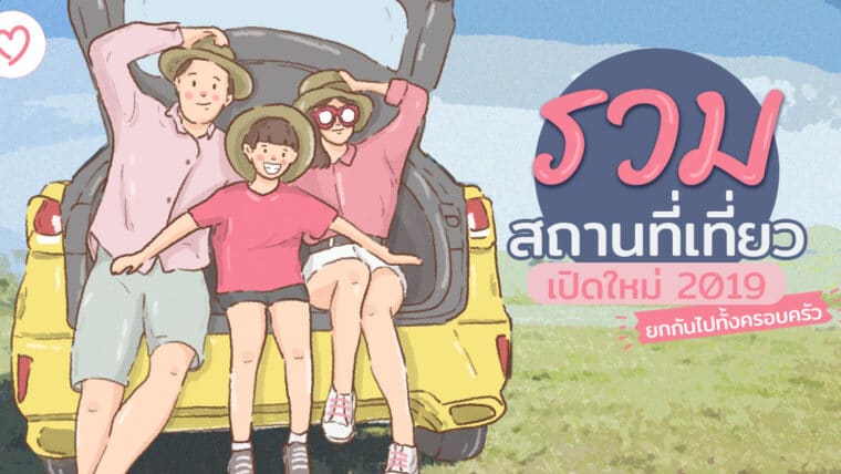 วันหยุดเที่ยวไหนดี ! รวมสถานที่เที่ยวเปิดใหม่ ปี 2019 ยกกันไปทั้งครอบครัว