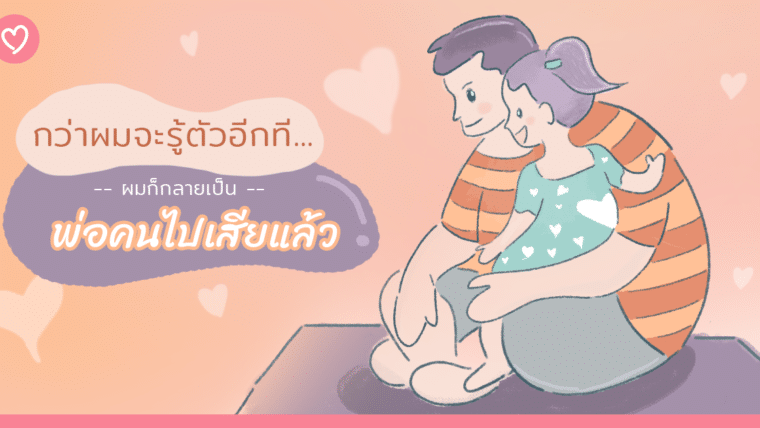 กว่าผมจะรู้ตัวอีกที….ก็กลายเป็นพ่อคนไปเสียแล้ว