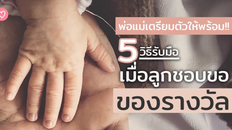 พ่อแม่เตรียมตัวให้พร้อม!! 5 วิธีรับมือ เมื่อลูกชอบขอของรางวัล