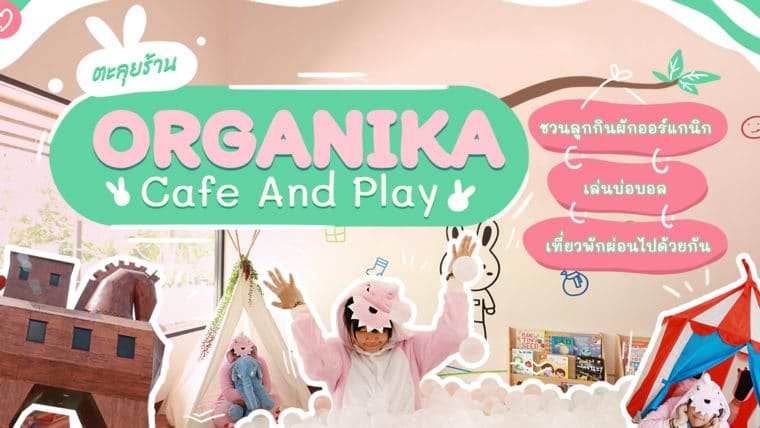 ตะลุยร้าน Organika Cafe and Play ชวนลูกกินผักออร์แกนิก เล่นบ่อบอล เที่ยวพักผ่อนไปด้วยด้วยกัน