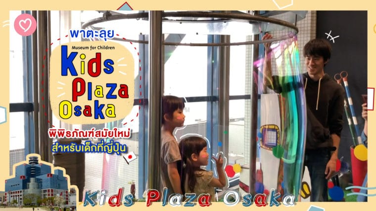 พาตะลุย Kids Plaza Osaka พิพิธภัณฑ์สมัยใหม่สำหรับเด็กที่ญี่ปุ่น