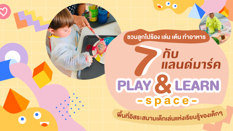 ชวนลูกไปร้อง เล่น เต้น ทำอาหาร กับ 7 แลนด์มาร์ค PLAY & LEARN Space พื้นที่อิสระสนามเด็กเล่นแห่งเรียนรู้ของเด็กๆ