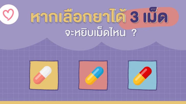 มาเล่นเกมกัน! หากเลือกยาได้ 3 เม็ดจะหยิบเม็ดไหน ?