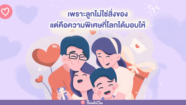 เพราะลูกไม่ใช่สิ่งของ แต่คือความพิเศษที่โลกได้มอบให้