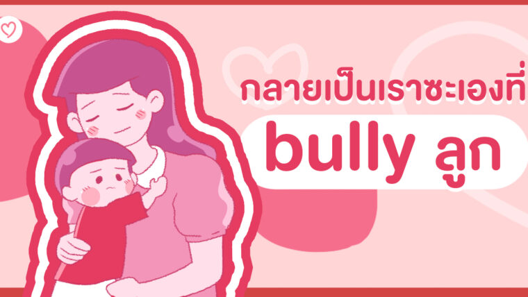 กลายเป็นเราซะเองที่ bully ลูก…