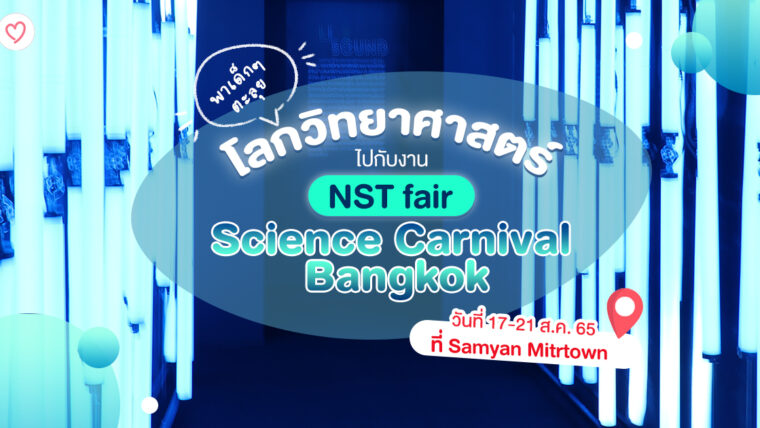 พาเด็กๆ ตะลุยโลกวิทยาศาสตร์ไปกับงาน NST fair : Science Carnival Bangkok วันที่ 17-21 ส.ค. 65 ที่ Samyan Mitrtown