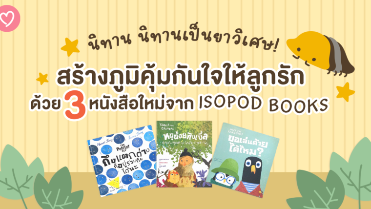 นิทาน นิทานเป็นยาวิเศษ! สร้างภูมิคุ้มกันใจให้ลูกรักด้วย 3 หนังสือใหม่จาก Isopod books   